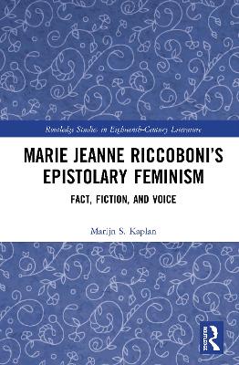 Marie Jeanne Riccoboni’s Epistolary Feminism: Fact, Fiction, and Voice by Marijn S. Kaplan