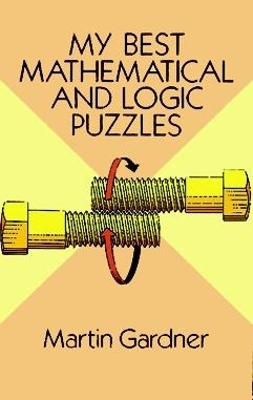 My Best Mathematical and Logic Puzzles by Martin Gardner