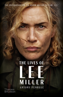 The Lives of Lee Miller: The Inspiration for the Major Motion Picture ‘Lee’ by Antony Penrose