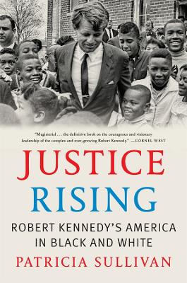 Justice Rising: Robert Kennedy’s America in Black and White by Patricia Sullivan