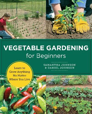 Vegetable Gardening for Beginners: Learn to Grow Anything No Matter Where You Live book
