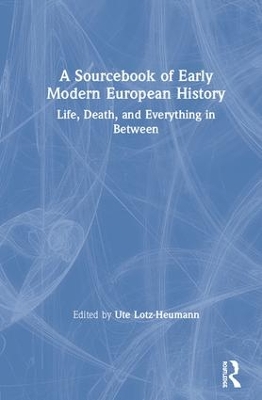 A Sourcebook of Early Modern European History: Life, Death, and Everything in Between by Ute Lotz-Heumann
