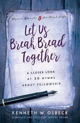 Let Us Break Bread Together: A Closer Look at 30 Hymns about Fellowship book