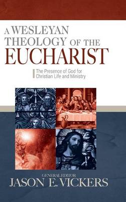 A Wesleyan Theology of the Eucharist by Jason E Vickers