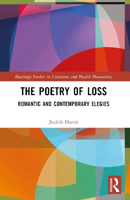 The Poetry of Loss: Romantic and Contemporary Elegies by Judith Harris