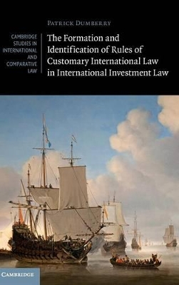 Formation and Identification of Rules of Customary International Law in International Investment Law by Patrick Dumberry