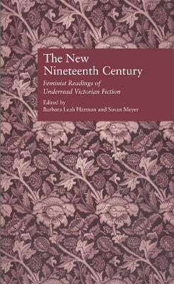 The The New Nineteenth Century: Feminist Readings of Underread Victorian Fiction by Barbara Leah Harman