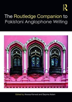 Routledge Companion to Pakistani Anglophone Writing by Aroosa Kanwal