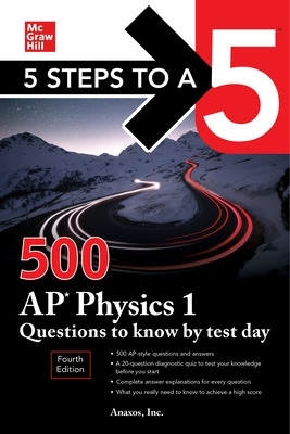 5 Steps to a 5: 500 AP Physics 1 Questions to Know by Test Day, Fourth Edition by Anaxos, Inc.