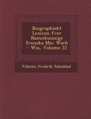 Biographiskt Lexicon Fver Namnkunnige Svenska M N: Wach - W SS, Volume 22 book