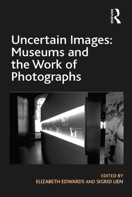 Uncertain Images: Museums and the Work of Photographs by Elizabeth Edwards