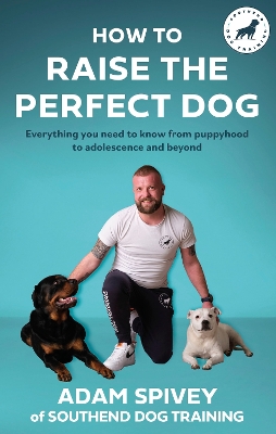 How to Raise the Perfect Dog: Everything you need to know from puppyhood to adolescence and beyond book