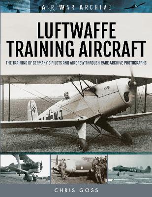 Luftwaffe Training Aircraft: The Training of Germany's Pilots and Aircrew Through Rare Archive Photographs book