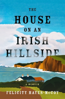 The House on an Irish Hillside: A Memoir by Felicity Hayes-McCoy