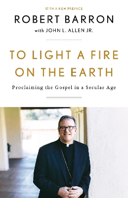 To Light a Fire on the Earth: Proclaiming the Gospel in a Secular Age book