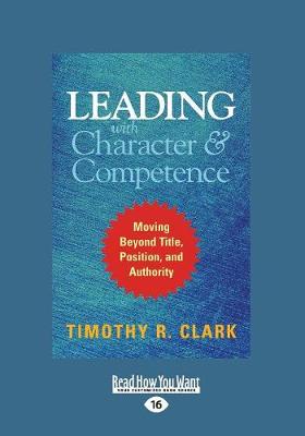 Leading with Character and Competence: Moving Beyond Title, Position, and Authority book