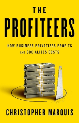 The Profiteers: How Business Privatizes Profits and Socializes Costs book