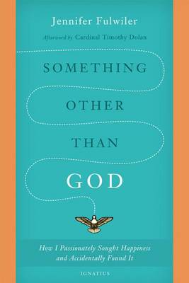 Something Other Than God: How I Passionately Sought Happiness and Accidentally Found It book