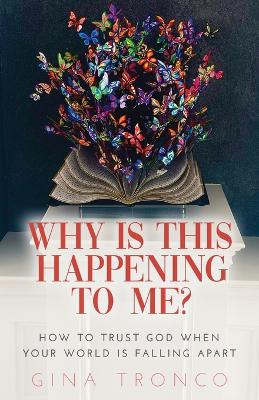 Why Is This Happening To Me?: How to Trust God When Your World Is Falling Apart book