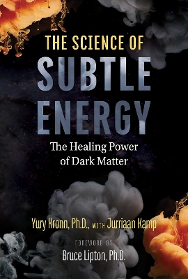 The Science of Subtle Energy: The Healing Power of Dark Matter book