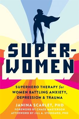 Super-Women: Superhero Therapy for Women Battling Anxiety, Depression, and Trauma by Dr Janina Scarlet