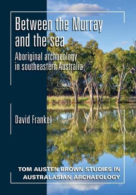 Between the Murray and the Sea: Aboriginal Archaeology of Southeastern Australia book