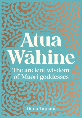 Atua Wahine: The ancient wisdom of Maori goddesses book