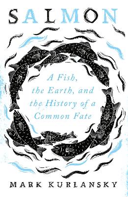 Salmon: A Fish, the Earth, and the History of a Common Fate book