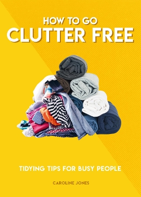 How to Go Clutter Free: Tidying tips for busy people book