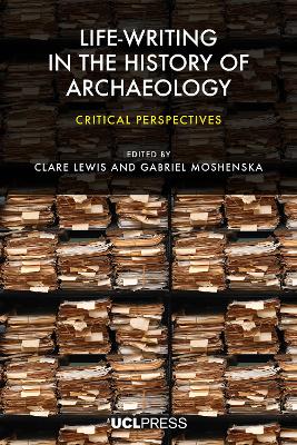 Life-writing in the History of Archaeology: Critical Perspectives book