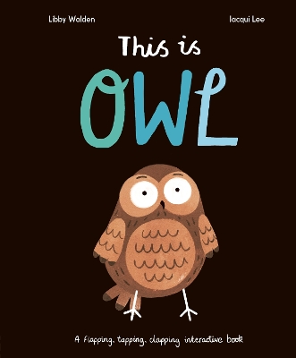 This Is Owl: A Flapping, Tapping, Clapping Interactive Book book