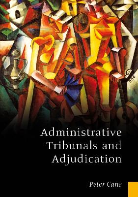 Administrative Tribunals and Adjudication by Professor Peter Cane
