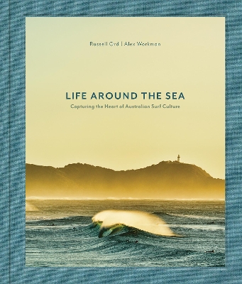 Life Around the Sea: Capturing the Heart of Australian Surf Culture by Russell Ord