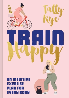 Train Happy: An intuitive exercise plan for every body book