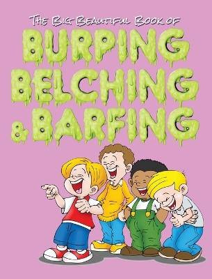 The Big Beautiful Book of Burping, Belching, & Barfing book