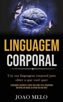 Linguagem Corporal: Use sua linguagem corporal para obter o que você quer (Linguagem corporal e como isso pode criar resultados incríveis em todas as áreas da sua vida!) book