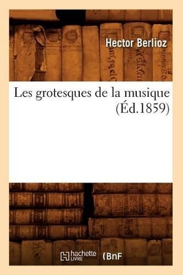 Les Grotesques de la Musique (Éd.1859) by Hector Berlioz