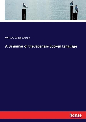 A Grammar of the Japanese Spoken Language by William George Aston