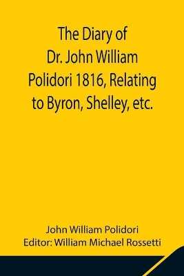 The Diary of Dr. John William Polidori 1816, Relating to Byron, Shelley, etc. book