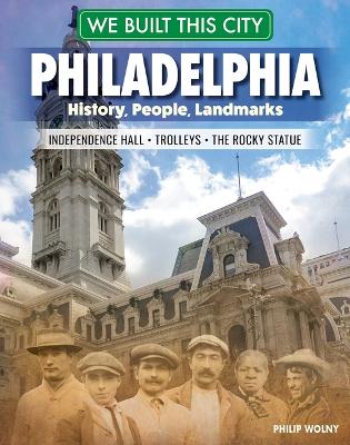 We Built This City: Philadelphia: History, People, Landmarks - Independence Hall, the Rocky Statue, Trolleys book