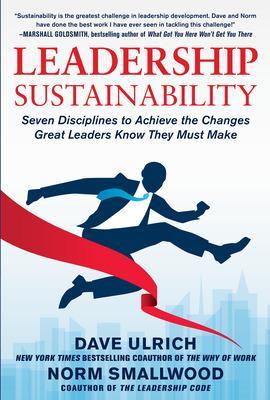 Leadership Sustainability: Seven Disciplines to Achieve the Changes Great Leaders Know They Must Make book