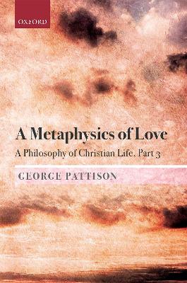 A Metaphysics of Love: A Philosophy of Christian Life Part III book