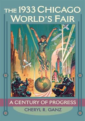 The 1933 Chicago World's Fair by Cheryl R. Ganz