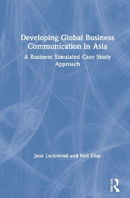 Developing Global Business Communication in Asia: A Business Simulated Case Study Approach book