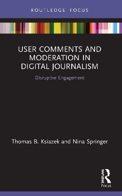 User Comments and Moderation in Digital Journalism: Disruptive Engagement by Thomas B. Ksiazek