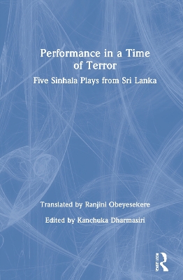 Performance in a Time of Terror: Five Sinhala Plays from Sri Lanka book