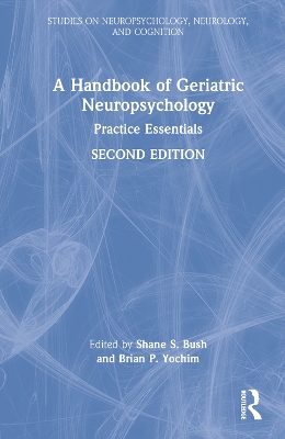 A Handbook of Geriatric Neuropsychology: Practice Essentials by Shane S. Bush