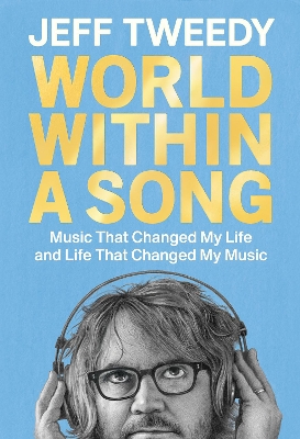 World Within A Song: Music That Changed My Life and Life That Changed My Music by Jeff Tweedy