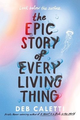 The Epic Story of Every Living Thing by Deb Caletti