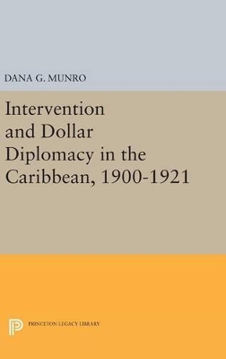 Intervention and Dollar Diplomacy in the Caribbean, 1900-1921 by Dana Gardner Munro